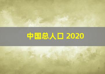 中国总人口 2020